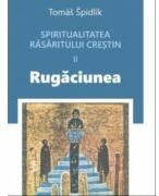 Spiritualitatea rasaritului crestin 2. Rugaciunea - Tomas Spidlik (ISBN: 9786067400335)