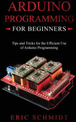 ARDUINO PROGRAMMING FOR BEGINNERS - Eric Schmidt (ISBN: 9781088216446)