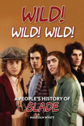 Wild! Wild! Wild! A People's History of Slade (ISBN: 9781915858153)