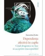 Dependenta afectiva in cuplu. Cand dragostea ne face sa acceptam inacceptabilul - Genevieve Krebs (ISBN: 9786069707982)