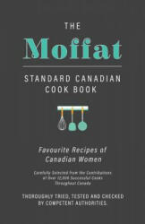 The Moffat Standard Canadian Cook Book - Favourite Recipes of Canadian Women Carefully Selected from the Contributions of Over 12, 000 Successful Cooks - Anon (ISBN: 9781528707626)