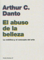 El abuso de la belleza : la estética y el concepto del arte - Arthur C. Danto, Carles Roche Suárez (ISBN: 9788449316944)