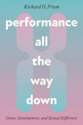 Performance All the Way Down - Genes, Development, and Sexual Difference - Richard O. Prum (ISBN: 9780226829784)