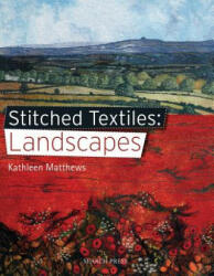 Stitched Textiles: Landscapes - Kathleen Matthews (2013)