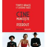 Cine munceste e pierdut - Tinto Brass, Caterina Varzi (ISBN: 9786069545164)