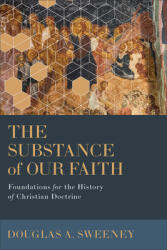 The Substance of Our Faith: Foundations for the History of Christian Doctrine - Douglas A. Sweeney (ISBN: 9780801048463)