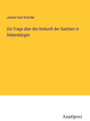 Zur Frage über die Herkunft der Sachsen in Siebenbürgen - Johann Karl Schuller (ISBN: 9783382001285)
