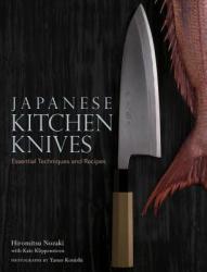 Japanese Kitchen Knives: Essential Techniques And Recipes - Yasuo Konishi Nozaki (2013)