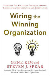 Wiring the Winning Organization: Unleashing Our Collective Greatness Through Simplification, Slowification, and Amplification - Steven J. Spear (2023)