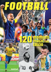 Football. 120 momenti magici del calcio - Alberto Bertolazzi, Alessandro Tacchini, Stefano Fonsato (2023)
