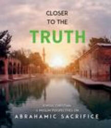 Closer to the Truth: Jewish, Christian, and Muslim Perspectives on Abrahamic Sacrifice - Fethullah Gulen, Hakan Yesilova (2023)