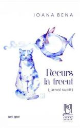 Recurs la trecut (jurnal sucit) - Ioana Bena (ISBN: 9786303300207)