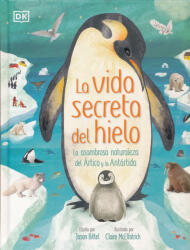 DK: La vida secreta del hielo: La asombrosa naturaleza del Ártico y la Antártida (ISBN: 9780241637708)