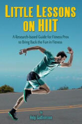 Little Lessons on HIIT: A Research-based Guide for Fitness Pros to Bring Back the Fun to Fitness - Helgi Gudfinnsson (2016)