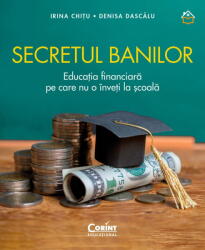 Secretul banilor. Educatia financiara pe care nu o inveti la scoala - Irina Chitu, Denisa Dascalu (ISBN: 9786060883524)