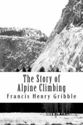 The Story of Alpine Climbing - Francis Henry Gribble (2013)
