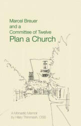 Marcel Breuer and a Committee of Twelve Plan a Church: A Monastic Memoir - Hilary Thimmesh (2011)