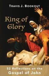 King of Glory: 52 Reflections on the Gospel of John (ISBN: 9781734766554)