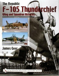 Republic F-105 Thunderchief: Wing and Squadron Histories - James Geer (ISBN: 9780764316685)