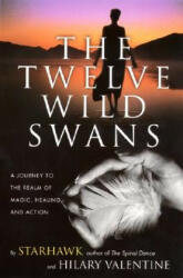 The Twelve Wild Swans: A Journey to the Realm of Magic, Healing, and Action - Starhawk, Hillary Valentine, Hilary Valentine (ISBN: 9780062516695)