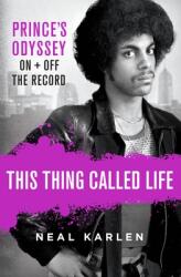 This Thing Called Life: Prince's Odyssey on and Off the Record (ISBN: 9781250135247)