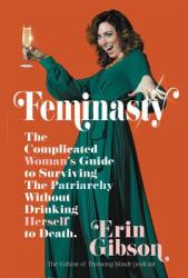 Feminasty: The Complicated Woman's Guide to Surviving the Patriarchy Without Drinking Herself to Death (ISBN: 9781455571871)