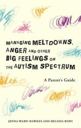 Managing Meltdowns and Tantrums on the Autism Spectrum: A Parent and Caregiver's Guide (ISBN: 9781785928406)