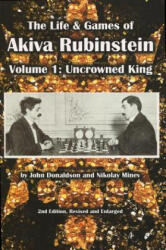 The Life & Games of Akiva Rubinstein: Volume 1: Uncrowned King - John Donaldson, Nikolay Minev (ISBN: 9781941270882)
