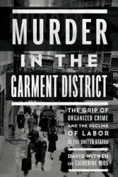 Murder in the Garment District: The Grip of Organized Crime and the Decline of Labor in the United States (ISBN: 9781620974636)