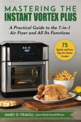 Mastering the Instant Vortex Plus: A Practical Guide to the 7-In-1 Air Fryer and All Its Functions (ISBN: 9781510758469)