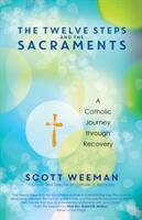 The Twelve Steps and the Sacraments: A Catholic Journey Through Recovery (ISBN: 9781594717253)