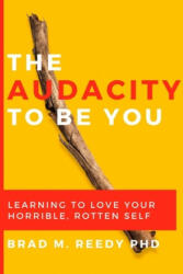The Audacity to Be You: Learning to Love Your Horrible Rotten Self (ISBN: 9780578654447)