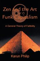 Zen and the Art of Funk Capitalism: A General Theory of Fallibility (ISBN: 9780595205141)