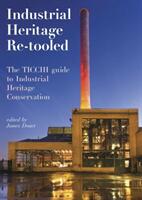Industrial Heritage Re-Tooled: The Ticcih Guide to Industrial Heritage Conservation (ISBN: 9781629582030)