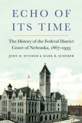 Echo of Its Time: The History of the Federal District Court of Nebraska 1867-1933 (ISBN: 9781496212146)