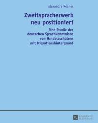 Zweitspracherwerb Neu Positioniert: Eine Studie Der Deutschen Sprachkenntnisse Von Handelsschuelern Mit Migrationshintergrund (ISBN: 9783631669099)
