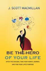 Be the Hero of Your Life: Ditch the Excuses Take Your Hero's Journey and Find Your Life's Purpose (ISBN: 9781733409605)