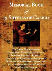 Memorial Book of 13 Shtetls of Galicia: The Jewish Communities of Dziedzilow Winniki Barszczowice Pidelisek Pidbaritz Kukizov Old Jarczow Pekal (ISBN: 9781939561640)