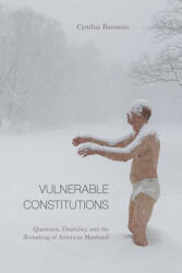 Vulnerable Constitutions: Queerness Disability and the Remaking of American Manhood (ISBN: 9781439915073)
