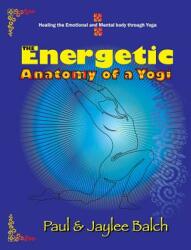 The Energetic Anatomy of a Yogi: Healing the Emotional and Mental Body Through Yoga (ISBN: 9781946539885)