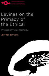 Levinas on the Primacy of the Ethical: Philosophy as Prophecy (ISBN: 9780810145443)