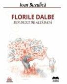 Florile dalbe din duzii de altadata - Ioan Buzulica (ISBN: 9786065949928)