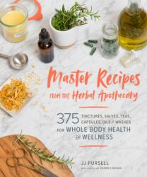 Master Recipes from the Herbal Apothecary: 375 Tinctures, Salves, Teas, Capsules, Oils, and Washes for Whole-Body Health and Wellness (2019)