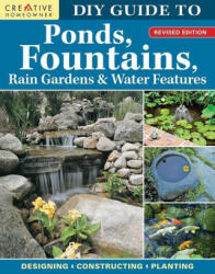 DIY Guide to Ponds, Fountains, Rain Gardens & Water Features, Revised Edition (2023)