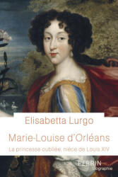 Marie-Louise d'Orléans - La princesse oubliée, nièce de Louis XIV - Elisabetta Lurgo (ISBN: 9782262082109)