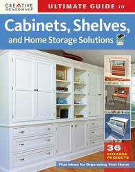 Ultimate Guide to Cabinets, Shelves, and Home Storage Soluti - Editors of Creative Homeowner (2009)