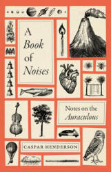 A Book of Noises - Notes on the Auraculous - Caspar Henderson (ISBN: 9780226823232)