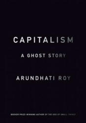 Capitalism: A Ghost Story - Arundhati Roy (ISBN: 9781608463855)