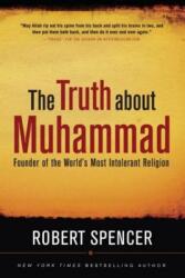 Truth About Muhammad - Robert Spencer (ISBN: 9781596985285)