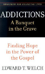 Addictions: A Banquet in the Grave - Edward T Welch (ISBN: 9780875526065)